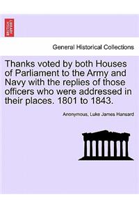 Thanks Voted by Both Houses of Parliament to the Army and Navy with the Replies of Those Officers Who Were Addressed in Their Places. 1801 to 1843.