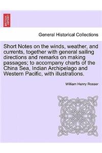 Short Notes on the Winds, Weather, and Currents, Together with General Sailing Directions and Remarks on Making Passages; To Accompany Charts of the China Sea, Indian Archipelago and Western Pacific, with Illustrations.