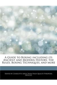 A Guide to Boxing Including Its Ancient and Modern History, the Rules, Boxing Techniques, and More