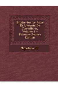 Etudes Sur Le Passe Et L'Avenir de L'Artillerie, Volume 1