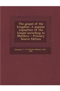 The Gospel of the Kingdom. a Popular Exposition of the Gospel According to Matthew