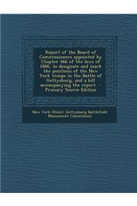 Report of the Board of Commissioners Appointed by Chapter 466 of the Laws of 1886, to Designate and Mark the Positions of the New York Troops in the Battle of Gettysburg, and a Bill Accompanying the Report