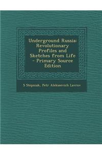 Underground Russia: Revolutionary Profiles and Sketches from Life