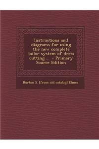 Instructions and Diagrams for Using the New Complete Tailor System of Dress Cutting ..