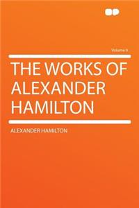 The Works of Alexander Hamilton Volume 9