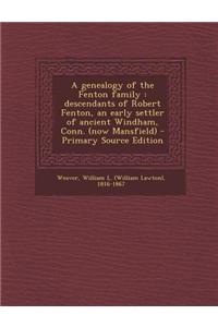 A Genealogy of the Fenton Family: Descendants of Robert Fenton, an Early Settler of Ancient Windham, Conn. (Now Mansfield)