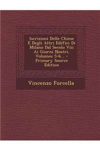 Iscrizioni Delle Chiese E Degli Altri Edifici Di Milano Dal Secolo Viii Ai Giorni Nostri, Volumes 5-6...