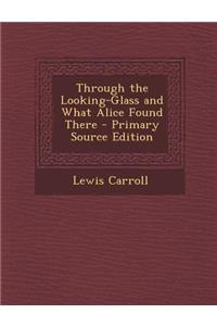 Through the Looking-Glass and What Alice Found There