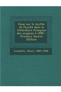 Essai sur le mythe de Psyché dans la littérature française des origines à 1890