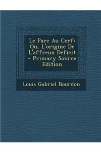 Le Parc Au Cerf: Ou, L'Origine de L'Affreux Deficit - Primary Source Edition