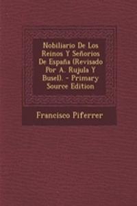 Nobiliario de Los Reinos y Senorios de Espana (Revisado Por A. Rujula y Busel).