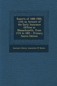 Reports of 1888-1900, with an Account of the Early Insurance Offices in Massachusetts, from 1724 to 1801