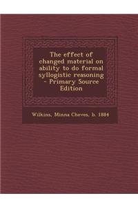 The Effect of Changed Material on Ability to Do Formal Syllogistic Reasoning - Primary Source Edition