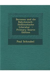 Berossos Und Die Babylonisch- Hellenistische Literatur