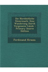 Die Nordostliche Steiermark: Eine Wanderung Durch Vergessene Lande