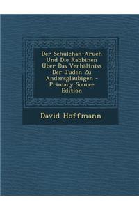 Der Schulchan-Aruch Und Die Rabbinen Uber Das Verhaltniss Der Juden Zu Andersglaubigen - Primary Source Edition