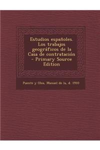 Estudios Espanoles. Los Trabajos Geograficos de La Casa de Contratacion - Primary Source Edition