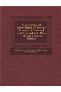 A Genealogy of Descendants of Robert Proctor of Concord and Chelmsford, Mass