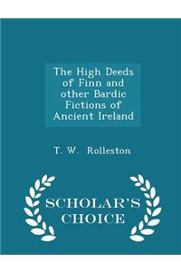 High Deeds of Finn and Other Bardic Fictions of Ancient Ireland - Scholar's Choice Edition