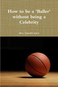 How to be a BALLER without being a Celebrity