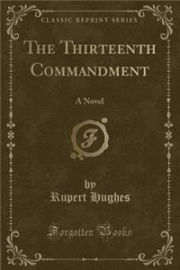 The Thirteenth Commandment: A Novel (Classic Reprint)