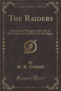 The Raiders: Being Some Passages in the Life of John Faa, Lord and Earl of Little Egypt (Classic Reprint)