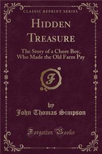 Hidden Treasure: The Story of a Chore Boy, Who Made the Old Farm Pay (Classic Reprint)