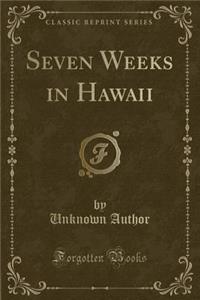 Seven Weeks in Hawaii (Classic Reprint)