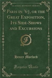 Paris in '67, or the Great Exposition, Its Side-Shows and Excursions (Classic Reprint)
