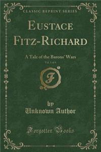 Eustace Fitz-Richard, Vol. 1 of 4: A Tale of the Barons' Wars (Classic Reprint)