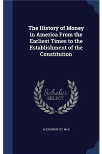 History of Money in America From the Earliest Times to the Establishment of the Constitution