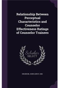 Relationship Between Perceptual Characteristics and Counselor Effectiveness Ratings of Counselor Trainees
