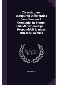 Dissertatione Inaugurali Differentias Iuris Romani & Germanici in Stupro, Sub Matrimonii Spe ... Respondebit Ioannes Nitzsche. Recusa