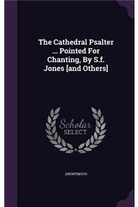 The Cathedral Psalter ... Pointed For Chanting, By S.f. Jones [and Others]