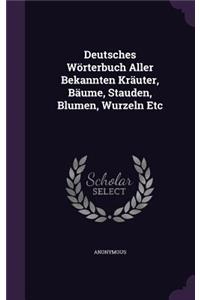 Deutsches Wörterbuch Aller Bekannten Kräuter, Bäume, Stauden, Blumen, Wurzeln Etc