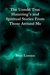 Untold True Haunting's and Spiritual Stories From Those Around Me