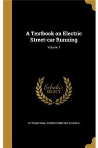 A Textbook on Electric Street-car Running; Volume 1