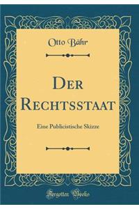 Der Rechtsstaat: Eine Publicistische Skizze (Classic Reprint)