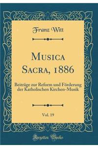 Musica Sacra, 1886, Vol. 19: BeitrÃ¤ge Zur Reform Und FÃ¶rderung Der Katholischen Kirchen-Musik (Classic Reprint)