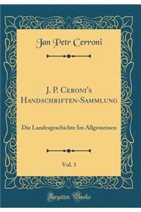 J. P. Ceroni's Handschriften-Sammlung, Vol. 1: Die Landesgeschichte Im Allgemeinen (Classic Reprint)