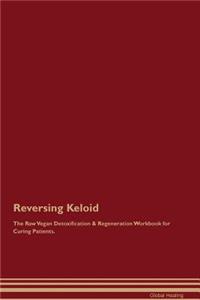 Reversing Keloid the Raw Vegan Detoxification & Regeneration Workbook for Curing Patients