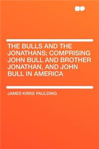 The Bulls and the Jonathans; Comprising John Bull and Brother Jonathan, and John Bull in America