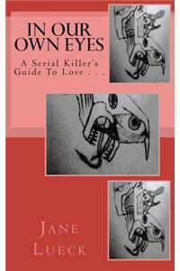 In Our Own Eyes: A Serial Killer's Guide to Love . . .