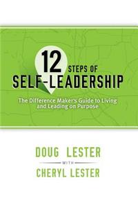 12 Steps of Self-Leadership: The Difference Maker's Guide to Living and Leading on Purpose