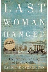 Last Woman Hanged: The Terrible, True Story of Louisa Collins