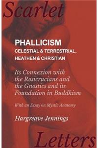 Phallicism - Celestial and Terrestrial, Heathen and Christian - Its Connexion with the Rosicrucians and the Gnostics and its Foundation in Buddhism - With an Essay on Mystic Anatomy