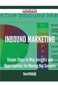 Inbound Marketing - Simple Steps to Win, Insights and Opportunities for Maxing Out Success