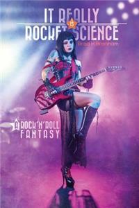 It Really IS Rocket Science, A Rock'n'Roll Fantasy