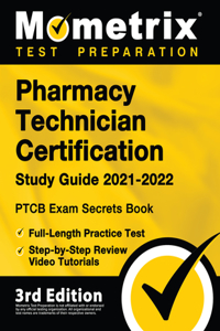 Pharmacy Technician Certification Study Guide 2021-2022 - PTCB Exam Secrets Book, Full-Length Practice Test, Step-by-Step Review Video Tutorials