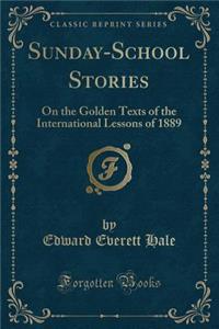Sunday-School Stories: On the Golden Texts of the International Lessons of 1889 (Classic Reprint)